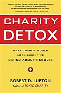 Charity Detox: What Charity Would Look Like If We Cared about Results (Paperback)