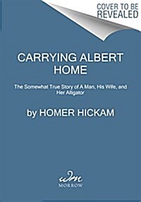 Carrying Albert Home: The Somewhat True Story of a Man, His Wife, and Her Alligator (Paperback)