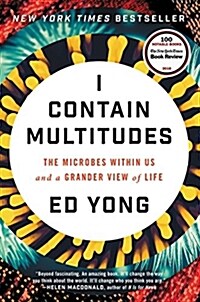 I Contain Multitudes: The Microbes Within Us and a Grander View of Life (Hardcover)