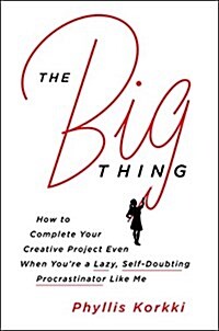 The Big Thing: How to Complete Your Creative Project Even If Youre a Lazy, Self-Doubting Procrastinator Like Me (Hardcover)