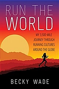 Run the World: My 3,500-Mile Journey Through Running Cultures Around the Globe (Paperback)
