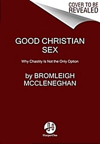 Good Christian Sex: Why Chastity Isnt the Only Option-And Other Things the Bible Says about Sex (Paperback)