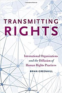 Transmitting Rights: International Organizations and the Diffusion of Human Rights Practices (Paperback)