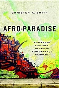 Afro-Paradise: Blackness, Violence, and Performance in Brazil (Hardcover)