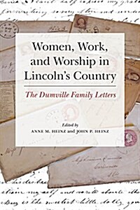 Women, Work, and Worship in Lincolns Country: The Dumville Family Letters (Hardcover)