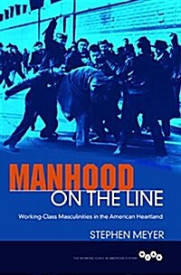 Manhood on the Line: Working-Class Masculinities in the American Heartland (Hardcover)