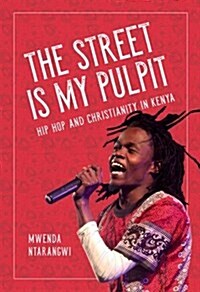 The Street Is My Pulpit: Hip Hop and Christianity in Kenya (Hardcover)