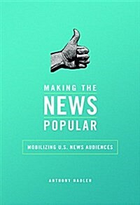 Making the News Popular: Mobilizing U.S. News Audiences (Hardcover)