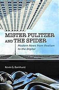 Mister Pulitzer and the Spider: Modern News from Realism to the Digital (Hardcover)
