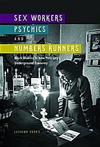 Sex Workers, Psychics, and Numbers Runners: Black Women in New York Citys Underground Economy (Hardcover)