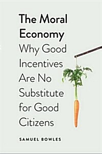 The Moral Economy: Why Good Incentives Are No Substitute for Good Citizens (Hardcover)