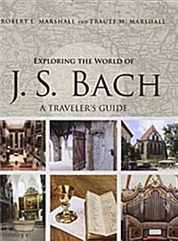 Exploring the World of J. S. Bach: A Travelers Guide (Hardcover)