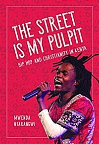 The Street Is My Pulpit: Hip Hop and Christianity in Kenya (Paperback)