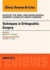 Techniques in Orthognathic Surgery, an Issue of Atlas of the Oral and Maxillofacial Surgery Clinics of North America: Volume 24-1 (Hardcover)