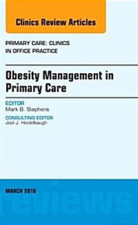 Obesity Management in Primary Care, an Issue of Primary Care: Clinics in Office Practice: Volume 43-1 (Hardcover)