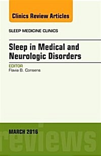 Sleep in Medical and Neurologic Disorders, an Issue of Sleep Medicine Clinics: Volume 11-1 (Hardcover)