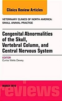 Congenital Abnormalities of the Skull, Vertebral Column, and Central Nervous System, an Issue of Veterinary Clinics of North America: Small Animal Pra (Hardcover)