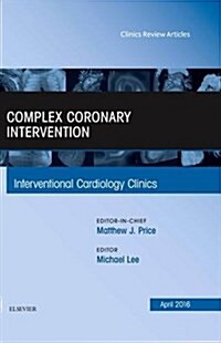 Complex Coronary Intervention, an Issue of Interventional Cardiology Clinics: Volume 5-2 (Hardcover)
