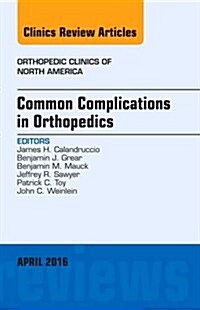 Common Complications in Orthopedics, an Issue of Orthopedic Clinics: Volume 47-2 (Hardcover)