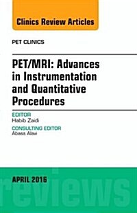 Pet/Mri: Advances in Instrumentation and Quantitative Procedures, an Issue of Pet Clinics: Volume 11-2 (Hardcover)