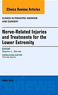 Nerve Related Injuries and Treatments for the Lower Extremity, an Issue of Clinics in Podiatric Medicine and Surgery: Volume 33-2 (Hardcover)