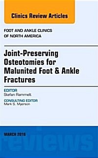 Joint-Preserving Osteotomies for Malunited Foot & Ankle Fractures, an Issue of Foot and Ankle Clinics of North America: Volume 21-1 (Hardcover)