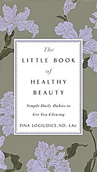 The Little Book of Healthy Beauty: Simple Daily Habits to Get You Glowing (Paperback)