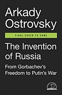 The Invention of Russia: From Gorbachevs Freedom to Putins War (Hardcover)