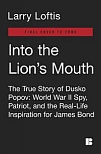Into the Lions Mouth: The True Story of Dusko Popov: World War II Spy, Patriot, and the Real-Life Inspiration for James Bond (Hardcover)