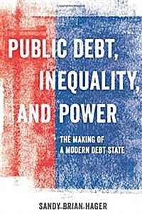 Public Debt, Inequality, and Power: The Making of a Modern Debt State (Paperback)