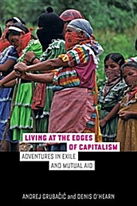 Living at the Edges of Capitalism: Adventures in Exile and Mutual Aid (Paperback)