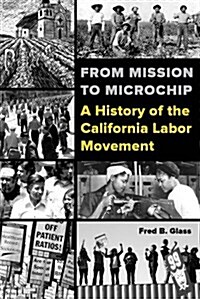 From Mission to Microchip: A History of the California Labor Movement (Paperback)