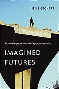 Imagined Futures: Fictional Expectations and Capitalist Dynamics (Hardcover)