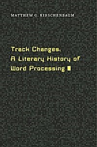 Track Changes: A Literary History of Word Processing (Hardcover)