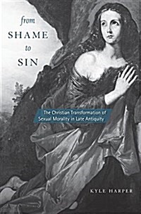 From Shame to Sin: The Christian Transformation of Sexual Morality in Late Antiquity (Paperback)