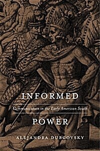 Informed Power: Communication in the Early American South (Hardcover)