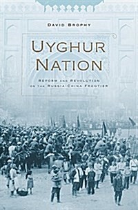 Uyghur Nation: Reform and Revolution on the Russia-China Frontier (Hardcover)