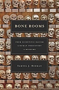 Bone Rooms: From Scientific Racism to Human Prehistory in Museums (Hardcover)