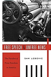 Free Speech and Unfree News: The Paradox of Press Freedom in America (Hardcover)