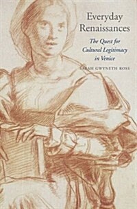 Everyday Renaissances: The Quest for Cultural Legitimacy in Venice (Hardcover)