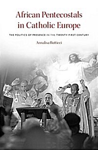 African Pentecostals in Catholic Europe: The Politics of Presence in the Twenty-First Century (Hardcover)