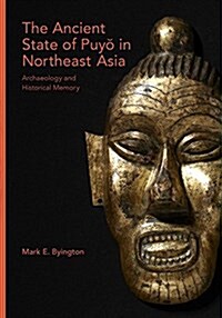The Ancient State of Puyŏ In Northeast Asia: Archaeology and Historical Memory (Hardcover)