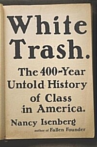 White Trash: The 400-Year Untold History of Class in America (Hardcover)