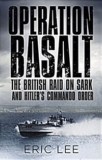 Operation Basalt : The British Raid on Sark and Hitlers Commando Order (Hardcover)