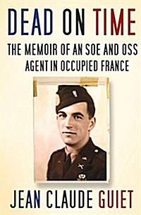 Dead on Time : The Memoir of an SOE and OSS Agent in Occupied France (Hardcover)