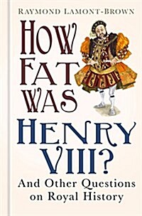 How Fat Was Henry VIII? : And Other Questions on Royal History (Hardcover)