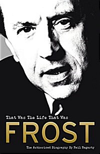 Frost: That Was the Life That Was : The Authorised Biography (Paperback)