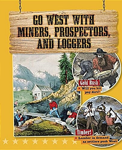 Go West with Miners, Prospectors, and Loggers (Hardcover)