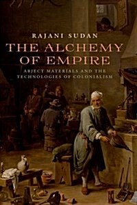 The Alchemy of Empire: Abject Materials and the Technologies of Colonialism (Hardcover)