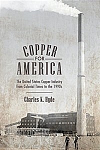 Copper for America: The United States Copper Industry from Colonial Times to the 1990s (Paperback)